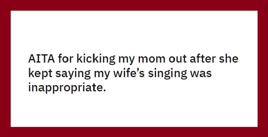 Man Kicks Out Mom For Criticizing His Wife’s Singing, Asks If He Did Wrong